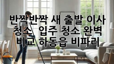 반짝반짝✨ 새 출발! 이사 청소 & 입주 청소 완벽 비교 (하동읍 비파리)