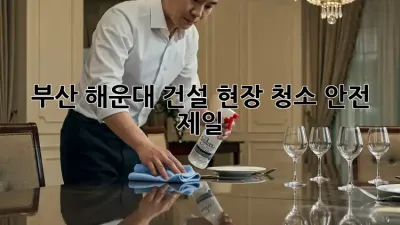 부산 해운대 건설 현장 청소🧹 안전 제일!